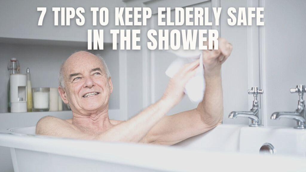 How To Keep Elderly Safe In The Shower 7 Easy Steps